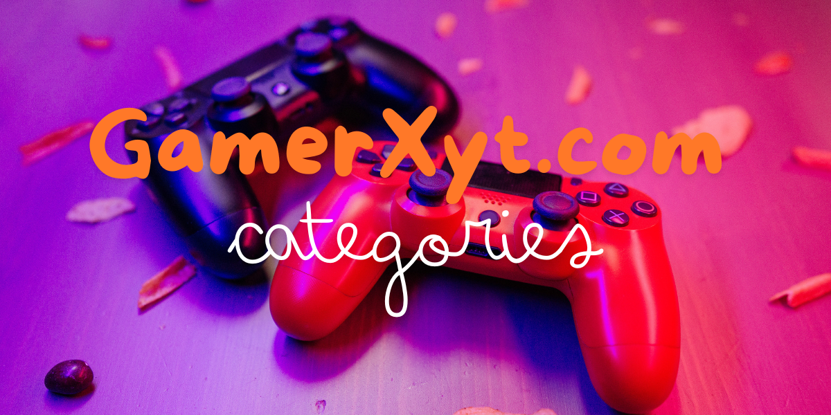GamerXyt.com Categories: The Complete Guid