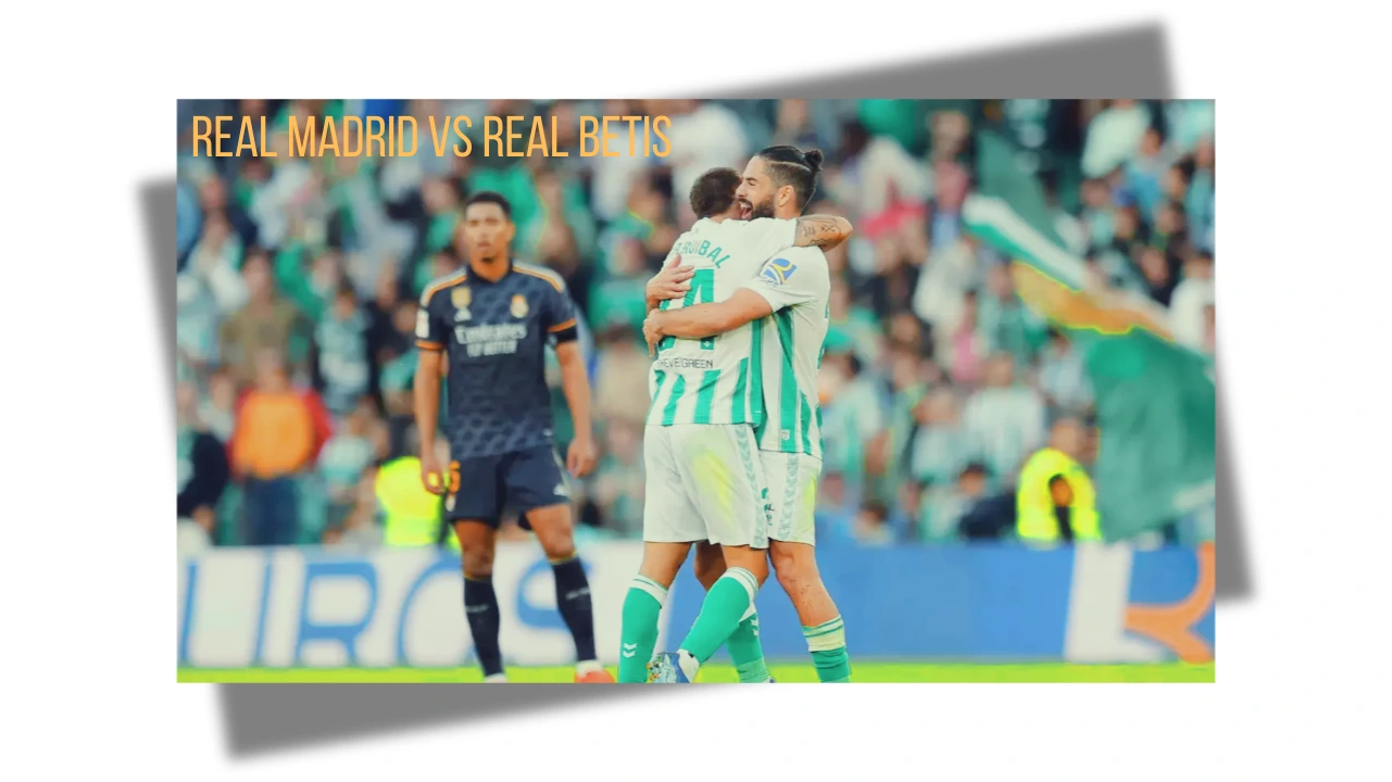 Real Madrid vs Real Betis Lineups: Latest Updates and Analysis